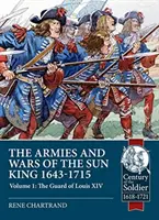 Armády a vojny kráľa Slnka 1643-1715, zväzok 1: Garda Ľudovíta XIV. - The Armies and Wars of the Sun King 1643-1715, Volume 1: The Guard of Louis XIV