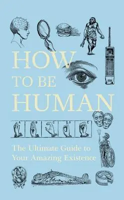 Ako byť človekom: Konečný sprievodca vašou úžasnou existenciou - How to Be Human: The Ultimate Guide to Your Amazing Existence