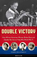 Dvojité víťazstvo: Ako Afroameričanky prekonali rasové a rodové bariéry a pomohli vyhrať druhú svetovú vojnu - Double Victory: How African American Women Broke Race and Gender Barriers to Help Win World War II