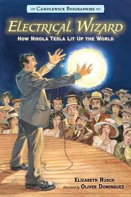 Elektrický čarodejník: Candlewick Biographies: Ako Nikola Tesla rozsvietil svet - Electrical Wizard: Candlewick Biographies: How Nikola Tesla Lit Up the World
