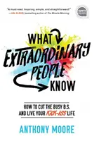 Čo vedia výnimoční ľudia: Ako sa zbaviť zaneprázdnenosti a žiť svoj úžasný život - What Extraordinary People Know: How to Cut the Busy B.S. and Live Your Kick-Ass Life