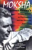 Mokša: Aldous Huxley: Klasické spisy Aldousa Huxleyho o psychedelikách a vizionárskej skúsenosti - Moksha: Aldous Huxley's Classic Writings on Psychedelics and the Visionary Experience