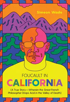 Foucault v Kalifornii: [Skutočný príbeh - v ktorom veľký francúzsky filozof kvapne kyselinu v údolí smrti] - Foucault in California: [A True Story--Wherein the Great French Philosopher Drops Acid in the Valley of Death]