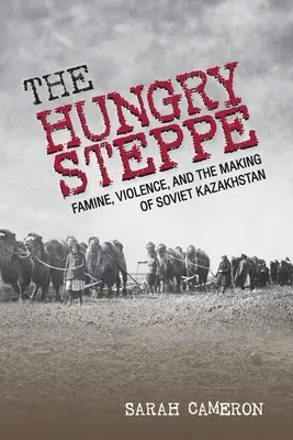 Hladová step: Hladomor, násilie a vznik sovietskeho Kazachstanu - The Hungry Steppe: Famine, Violence, and the Making of Soviet Kazakhstan