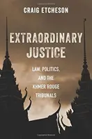 Mimoriadna spravodlivosť: Právo, politika a tribunály Červených Khmérov - Extraordinary Justice: Law, Politics, and the Khmer Rouge Tribunals