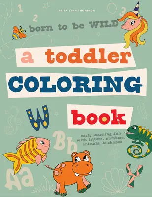 Born to Be Wild: Maľovanky pre batoľatá vrátane zábavy s písmenami, číslami, zvieratami a tvarmi - Born to Be Wild: A Toddler Coloring Book Including Early Lettering Fun with Letters, Numbers, Animals, and Shapes