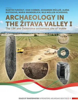 Archeológia v Žitavskej kotline I: Sídlisko Lbk a Želiezovce vo Vrběloch - Archaeology in the Zitava Valley I: The Lbk and Zeliezovce Settlement Site of Vrble
