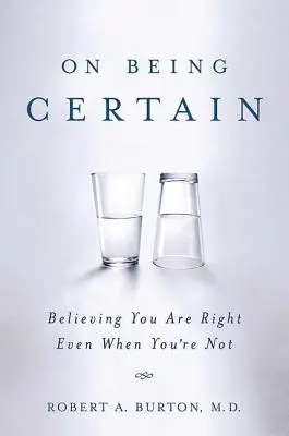 O tom, ako si byť istý: O tom, ako veriť, že máte pravdu, aj keď ju nemáte - On Being Certain: Believing You Are Right Even When You're Not