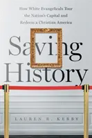 Záchrana histórie: Ako bieli evanjelikáli obchádzajú hlavné mesto krajiny a vykupujú kresťanskú Ameriku - Saving History: How White Evangelicals Tour the Nation's Capital and Redeem a Christian America