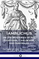 Iamblichus o mystériách Egypťanov, Chaldejcov a Asýrčanov: Úplný text - Iamblichus on the Mysteries of the Egyptians, Chaldeans, and Assyrians: The Complete Text