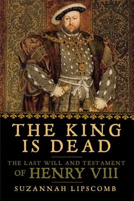 Kráľ je mŕtvy: posledná vôľa a testament Henricha VIII. - The King Is Dead: The Last Will and Testament of Henry VIII