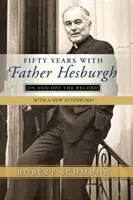 Päťdesiat rokov s otcom Hesburghom: Päťdesiat rokov po smrti Hesburga: na záznamoch a mimo nich - Fifty Years with Father Hesburgh: On and Off the Record