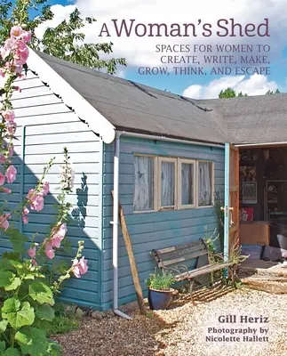 Ženský prístrešok: Sídlisko pre ženy na tvorbu, písanie, výrobu, pestovanie, premýšľanie a únik - A Woman's Shed: She Sheds for Women to Create, Write, Make, Grow, Think, and Escape