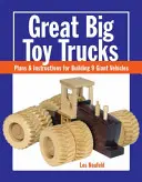Veľké nákladné autá na hranie: Plány a návody na stavbu 9 obrovských vozidiel - Great Big Toy Trucks: Plans and Instructions for Building 9 Giant Vehicles
