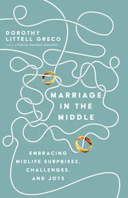 Manželstvo v strede: Manželstvo v strednom veku: Ako prijať prekvapenia, výzvy a radosti stredného veku - Marriage in the Middle: Embracing Midlife Surprises, Challenges, and Joys