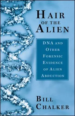 Vlasy mimozemšťana: DNA a ďalšie forenzné dôkazy o únosoch mimozemšťanmi - Hair of the Alien: DNA and Other Forensic Evidence of Alien Abductions