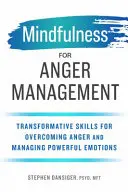 Mindfulness pre zvládanie hnevu: Vedomostná bdelosť: transformačné zručnosti na prekonanie hnevu a zvládanie silných emócií - Mindfulness for Anger Management: Transformative Skills for Overcoming Anger and Managing Powerful Emotions