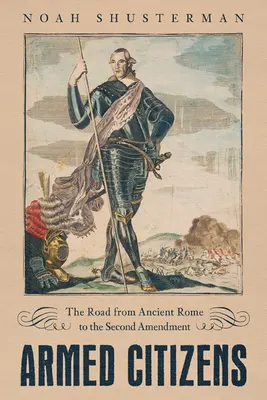 Ozbrojení občania: Cesta od starovekého Ríma k druhému dodatku - Armed Citizens: The Road from Ancient Rome to the Second Amendment