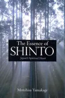 Podstata šintoizmu: Duchovné srdce Japonska - The Essence of Shinto: Japan's Spiritual Heart