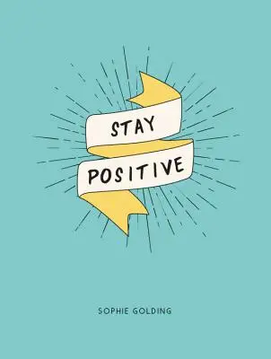 Zostaňte pozitívni: Zbavte sa starostí a pozrite sa na život z tej lepšej stránky - Stay Positive: Break Free of Your Worries and Look on the Bright Side of Life