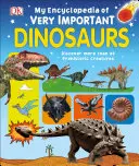 Moja encyklopédia veľmi dôležitých dinosaurov: Objavte viac ako 80 prehistorických tvorov - My Encyclopedia of Very Important Dinosaurs: Discover More Than 80 Prehistoric Creatures
