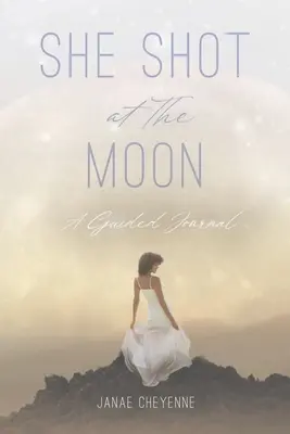 She Shot at The Moon (Strieľala na mesiac): A Guided Journal (Sprievodca denníkom) - She Shot at The Moon: A Guided Journal