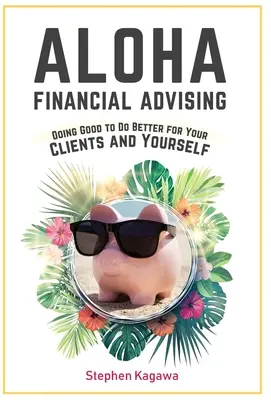 Aloha Finančné poradenstvo: Urobiť niečo dobré pre svojich klientov a pre seba - Aloha Financial Advising: Doing Good to Do Better for Your Clients and Yourself