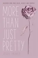 Viac ako len pekné: Objavte svoju skutočnú hodnotu, krásu a účel. - More Than Just Pretty: Discover Your True Value, Beauty and Purpose