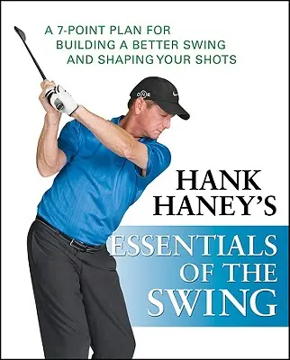 Hank Haney's Essentials of the Swing: Haney Haney: 7-bodový plán na vybudovanie lepšieho švihu a tvarovanie úderov - Hank Haney's Essentials of the Swing: A 7-Point Plan for Building a Better Swing and Shaping Your Shots
