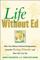 Život bez Eda: Ako jedna žena vyhlásila nezávislosť od svojej poruchy príjmu potravy a ako to môžete urobiť aj vy - Life Without Ed: How One Woman Declared Independence from Her Eating Disorder and How You Can Too