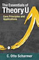 Základy teórie U: Základné princípy a aplikácie - The Essentials of Theory U: Core Principles and Applications