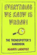 Všetko, čo vieme, je zlé - Príručka pre pozorovateľov trendov - Everything We Know is Wrong - The Trend Spotters Handbook