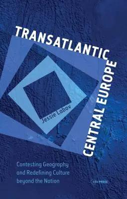 Transatlantická stredná Európa: Spor o geografiu a redefinovanie kultúry za hranicami národa - Transatlantic Central Europe: Contesting Geography and Redifining Culture Beyond the Nation