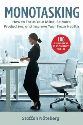 Monotasking: Ako sústrediť svoju myseľ, byť produktívnejší a zlepšiť zdravie svojho mozgu - Monotasking: How to Focus Your Mind, Be More Productive, and Improve Your Brain Health