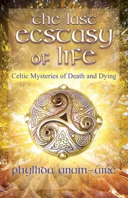 Posledná extáza života: Keltské tajomstvá smrti a umierania - The Last Ecstasy of Life: Celtic Mysteries of Death and Dying