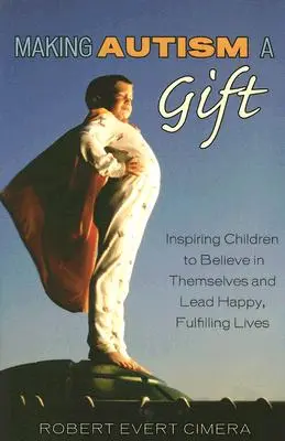 Autizmus ako dar: Inšpirácia pre deti, aby si verili a viedli šťastný a plnohodnotný život - Making Autism a Gift: Inspiring Children to Believe in Themselves and Lead Happy, Fulfilling Lives