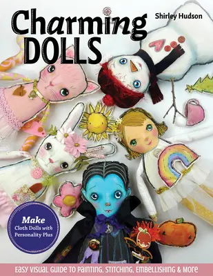 Očarujúce bábiky: Jednoduchý vizuálny sprievodca maľovaním, prešívaním, zdobením a ďalšími spôsobmi - Charming Dolls: Make Cloth Dolls with Personality Plus; Easy Visual Guide to Painting, Stitching, Embellishing & More