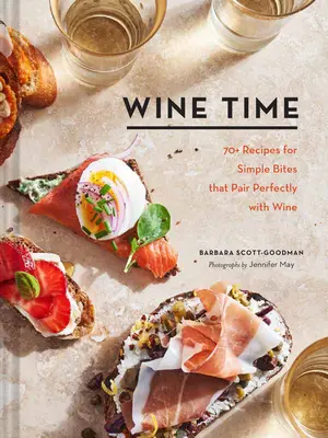 Čas na víno: 70+ receptov na jednoduché jedlá, ktoré sa dokonale hodia k vínu - Wine Time: 70+ Recipes for Simple Bites That Pair Perfectly with Wine