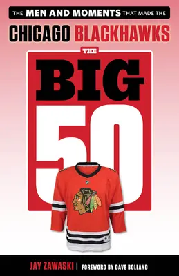 Veľká päťdesiatka: Chicago Blackhawks: Muži a momenty, ktoré vytvorili Chicago Blackhawks - The Big 50: Chicago Blackhawks: The Men and Moments That Made the Chicago Blackhawks