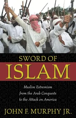 Meč islamu: Muslimský extrémizmus od arabských výbojov po útok na Ameriku - Sword of Islam: Muslim Extremism from the Arab Conquests to the Attack on America