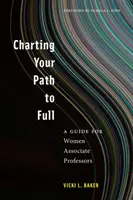 Mapovanie vašej cesty k plnému výkonu: Príručka pre docentky - Charting Your Path to Full: A Guide for Women Associate Professors