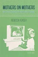 Matky o matkách; materské čítanie populárnej televízie - Mothers on Mothers; Maternal Readings of Popular Television