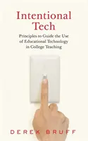Intentional Tech: Zásady, ktorými sa má riadiť používanie vzdelávacích technológií vo vysokoškolskej výučbe - Intentional Tech: Principles to Guide the Use of Educational Technology in College Teaching