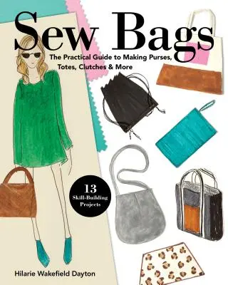 Šiť tašky: Praktický sprievodca výrobou kabeliek, tašiek, spôn a ďalších vecí; 13 projektov na budovanie zručnosti - Sew Bags: The Practical Guide to Making Purses, Totes, Clutches & More; 13 Skill-Building Projects