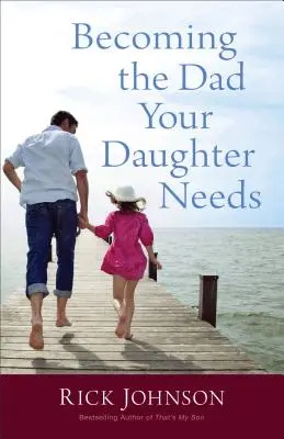 Stať sa otcom, ktorého vaša dcéra potrebuje - Becoming the Dad Your Daughter Needs