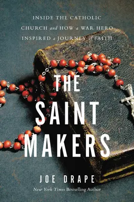 Svätí tvorcovia: Svätci: Vnútri katolíckej cirkvi a ako vojnový hrdina inšpiroval cestu viery - The Saint Makers: Inside the Catholic Church and How a War Hero Inspired a Journey of Faith