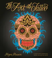 Umenie tetovania: Inšpirácie, návrhy a rady umelca, ktorý sa venuje tetovaniu - The Art of Tattoo: A Tattoo Artist's Inspirations, Designs, and Hard-Won Advice