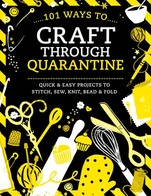 101 spôsobov, ako prežiť karanténu: Rýchle a jednoduché projekty na vyšívanie, šitie, pletenie, korálkovanie a skladanie - 101 Ways to Craft Through Quarantine: Quick and Easy Projects to Stitch, Sew, Knit, Bead and Fold