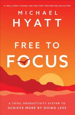 Slobodne sa sústrediť: Vydajte sa na cestu: Systém celkovej produktivity, ako dosiahnuť viac tým, že budete robiť menej - Free to Focus: A Total Productivity System to Achieve More by Doing Less