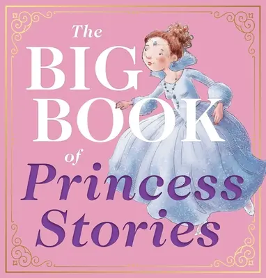 Veľká kniha príbehov o princeznách: 10 obľúbených rozprávok od Popolušky po Rapunzel - The Big Book of Princess Stories: 10 Favorite Fables, from Cinderella to Rapunzel